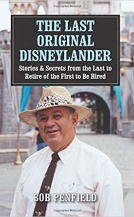 The Last Original Disneylander: Stories & Secrets from the Last to Retire of the First to be Hired